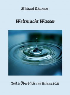 ebook: Weltmacht Wasser - Teil 1: Überblick und Bilanz 2021