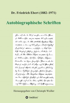 ebook: Dr. Friedrich Ebert (1882-1971) Autobiographische Schriften
