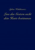 eBook: Lass das Gestern nicht dein Heute bestimmen