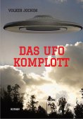 eBook: Das UFO Komplott- Es gibt tausende von UFO Sichtungen. Was verschweigen die Regierungen und das Mili