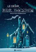 ebook: LE DÉSIR - DER WUNSCH (Eine Schneeflocke erzählt eine Geschichte, beruhend auf einer wahren Begebenh