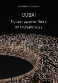 ebook: DUBAI - Notizen zu einer Reise im Frühjahr 2022