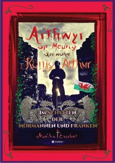 ebook: Arthwyr ap Meurig, der wahre König Arthur - Seit 1.443 Jahren nach seinem Tod in Kentucky, wird sein