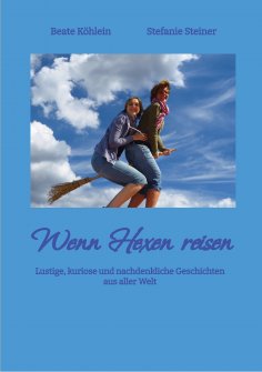 eBook: Wenn Hexen reisen, gibt es viel zu erzählen. In 29, zum Teil bebilderten, Kurzgeschichten berichten 