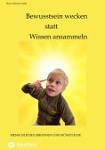 ebook: Bewusstsein wecken statt Wissen ansammeln