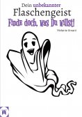 ebook: Du hast den Flaschengeist in Dir und dieser ist allzeit bereit, für Dich auf Jagd nach Deinen Schätz