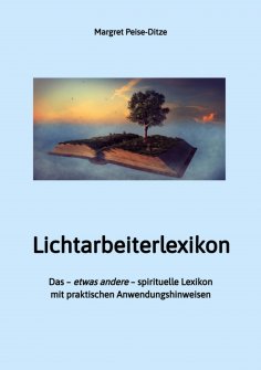 eBook: Lichtarbeiterlexikon – ein spirituelles Lexikon mit über 800 detailliert erläuterten Begriffen und A