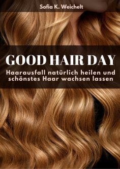eBook: Good Hair Day - Haarausfall natürlich heilen und schönstes Haar wachsen lassen Buch