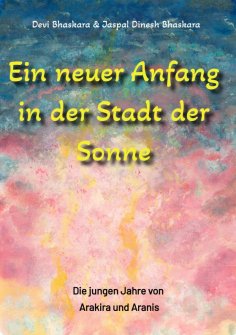 eBook: Ein neuer Anfang in der Stadt der Sonne - Tauche ab in eine spirituelle Fiktion und lerne uralte Phi