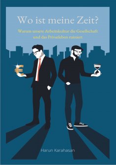 ebook: Wo ist meine Zeit? - Ein Sachbuch, das unsere Leistungsgesellschaft hinterfragt. Unsere Arbeit schad