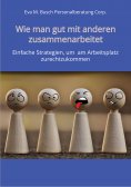 eBook: Wie man gut mit anderen zusammenarbeitet - in allen Positionen, Berufen und Branchen