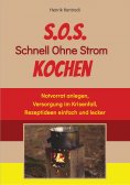 eBook: S.O.S. Schnell Ohne Strom Kochen - Der Notfall-Ratgeber für die individuelle Krisenvorsorge