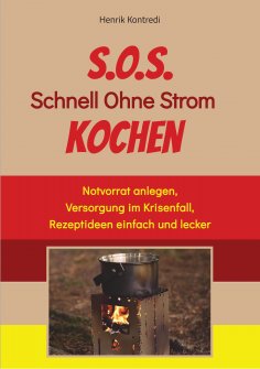 eBook: S.O.S. Schnell Ohne Strom Kochen - Der Notfall-Ratgeber für die individuelle Krisenvorsorge