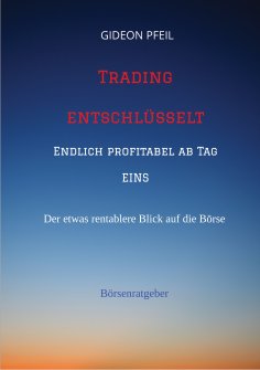 ebook: Trading entschlüsselt - Endlich profitabel ab Tag EINS