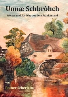 eBook: Unnæ Schbrohch Franken,fränkische Wörter,fränkische Sprüche,heitere Illustrationen auf fränkisch,Fra