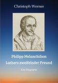 ebook: Philipp Melanchthon: Luthers zweifelnder Freund
