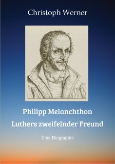 ebook: Philipp Melanchthon: Luthers zweifelnder Freund