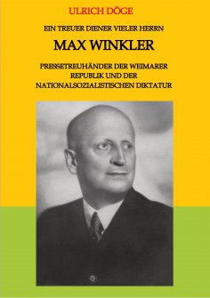 ebook: Ein treuer Diener vieler Herrn Max Winkler Pressetreuhänder der Weimarer Republik und der nationalso