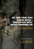 eBook: By the Time You Come Back, the Hutus Will Have Finished Us