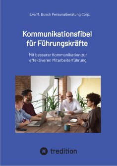 eBook: Kommunikationsfibel für Führungskräfte - für gute und für schlechte Zeiten