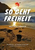 ebook: "So geht Freiheit" - Wie aus Angst und Verzweiflung die Chance deines Lebens wird