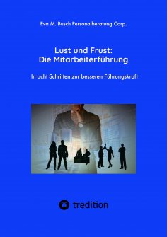 eBook: Lust und Frust: Die Mitarbeiterführung - Wie Sie die Anerkennung Ihrer Mitarbeiter gewinnen, so dass
