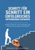 ebook: Schritt für Schritt ein erfolgreiches Unternehmen aufbauen