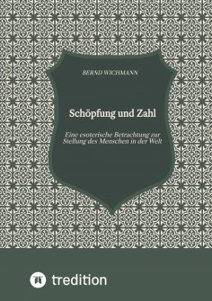ebook: Schöpfung und Zahl, Theodizee, Harmonik, Kabbala, Esoterik, Mysterium der Zahl,