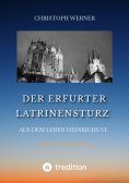 ebook: Der Erfurter Latrinensturz. Aus dem Leben Heinrichs VI.