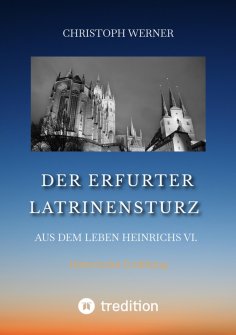 ebook: Der Erfurter Latrinensturz. Aus dem Leben Heinrichs VI.