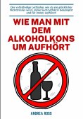 ebook: Wie man mit dem Alkoholkonsum aufhört