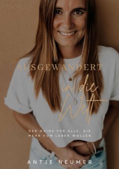 ebook: AUSGEWANDERT IN DIE WELT - Mein Weg als digitale Nomadin im Ausland auf der Suche nach Freiheit & Se