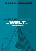 ebook: DER (ALB)TRAUM, DIE WELT ZU BEREISEN