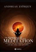 ebook: Die Spirale der Meditation - 360 Seiten Einblick in die Erfahrung und Philosophie der Yogis und Myst