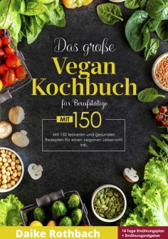 eBook: Das große Vegan Kochbuch! Mit Ernährungsratgeber, Nährwertangaben und 14 Tage Ernährungsplan! 1. Auf