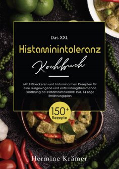 ebook: XXL Histaminintoleranz Kochbuch! Inklusive Ratgeberteil, Nährwertangaben und 14 Tage Ernährungsplan!