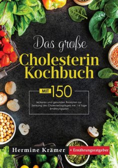 ebook: Das große Cholesterin Kochbuch! Inklusive Ratgeberteil, Nährwertangaben und 14 Tage Ernährungsplan! 