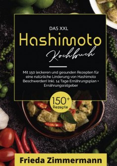 ebook: Das XXL Hashimoto Kochbuch! Inklusive Ernährungsratgeber, Nährwertangaben und 14 Tage Ernährungsplan