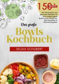eBook: Das große Bowls Kochbuch! Inklusive Ratgeberteil, Nährwerteangaben und Bowl - Baukasten! 1. Auflage