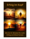 ebook: Erfolg im Kopf: Wie Sie Ihr Mindset für mehr Erfolg und Glück formen
