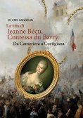 eBook: La vita di Jeanne Bécu, Contessa du Barry Da Cameriera a Cortigiana