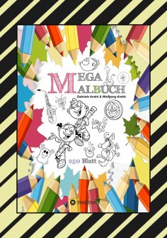 ebook: MEGA MALBUCH - 250 COOLE MOTIVE ZUM AUSMALEN - SPANNENDE THEMEN - TOLLE ANIMIERENDE VORLAGEN - LUSTI