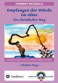 ebook: Sieben Wege zum kreativen Älterwerden 5  – In Würde Deinem Alter entgegen gehen