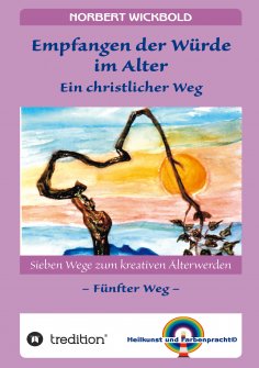 ebook: Sieben Wege zum kreativen Älterwerden 5  – In Würde Deinem Alter entgegen gehen