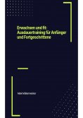 ebook: Erwachsen und fit: Ausdauertraining für Anfänger und Fortgeschrittene