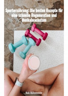 ebook: Sporternährung: Die besten Rezepte für eine schnelle Regenration und Muskelwachstum