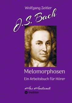 ebook: J.S. Bach - Melomorphosen: Früchte der Musikmeditation, sichtbar gemachte Informationsmatrix ausgewä