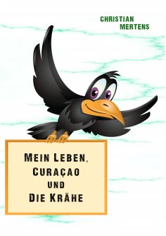 ebook: Mein Leben, Curaçao und die Krähe