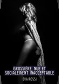 ebook: Grossière, Nue et Socialement Inacceptable