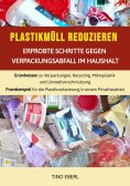 eBook: Plastikmüll reduzieren: Erprobte Schritte gegen Verpackungsabfall im Haushalt